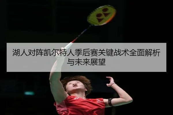 湖人对阵凯尔特人季后赛关键战术全面解析与未来展望
